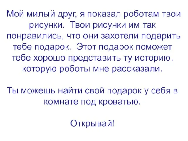 Мой милый друг, я показал роботам твои рисунки. Твои рисунки им так