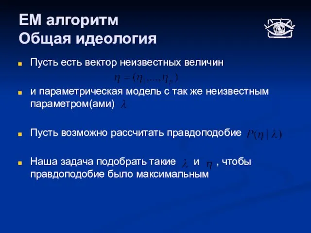 EM алгоритм Общая идеология Пусть есть вектор неизвестных величин и параметрическая модель