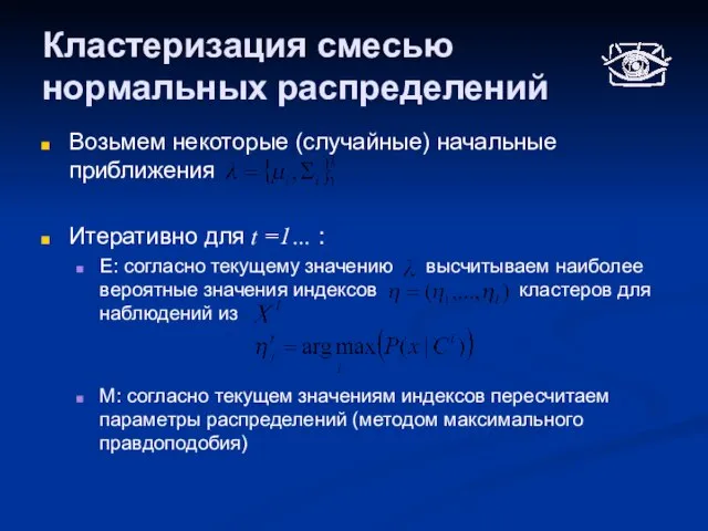 Кластеризация смесью нормальных распределений Возьмем некоторые (случайные) начальные приближения Итеративно для t