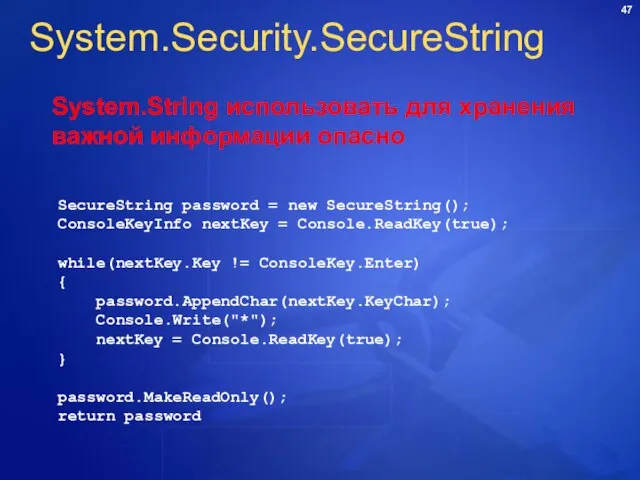 System.Security.SecureString SecureString password = new SecureString(); ConsoleKeyInfo nextKey = Console.ReadKey(true); while(nextKey.Key !=