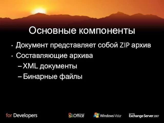 Основные компоненты Документ представляет собой ZIP архив Составляющие архива XML документы Бинарные файлы