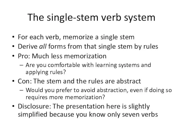 The single-stem verb system For each verb, memorize a single stem Derive