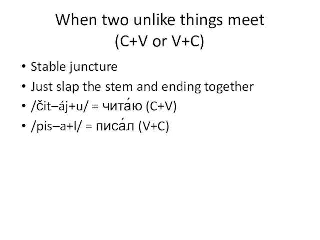 When two unlike things meet (C+V or V+C) Stable juncture Just slap