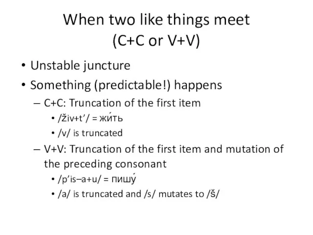 When two like things meet (C+C or V+V) Unstable juncture Something (predictable!)