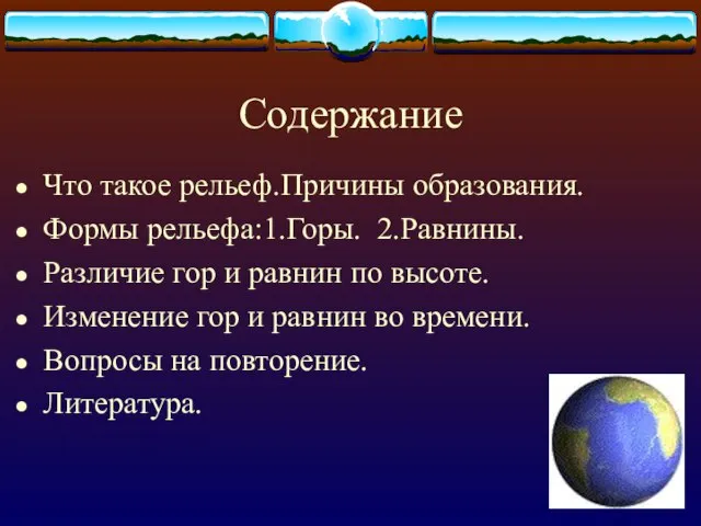 Содержание Что такое рельеф.Причины образования. Формы рельефа:1.Горы. 2.Равнины. Различие гор и равнин