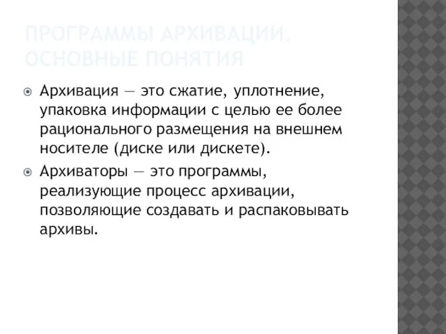 ПРОГРАММЫ АРХИВАЦИИ. ОСНОВНЫЕ ПОНЯТИЯ Архивация — это сжатие, уплотнение, упаковка информации с