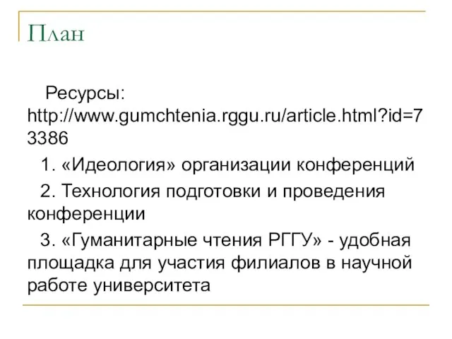 План Ресурсы: http://www.gumchtenia.rggu.ru/article.html?id=73386 1. «Идеология» организации конференций 2. Технология подготовки и проведения