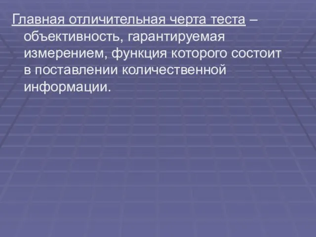 Главная отличительная черта теста – объективность, гарантируемая измерением, функция которого состоит в поставлении количественной информации.