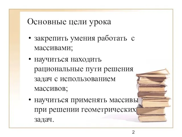 Основные цели урока закрепить умения работать с массивами; научиться находить рациональные пути