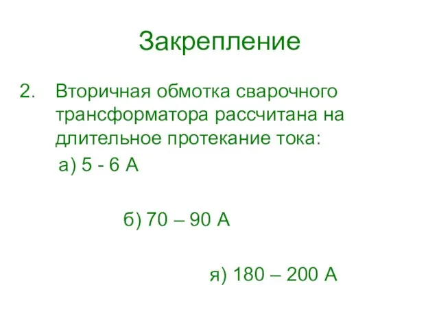 Закрепление Вторичная обмотка сварочного трансформатора рассчитана на длительное протекание тока: а) 5