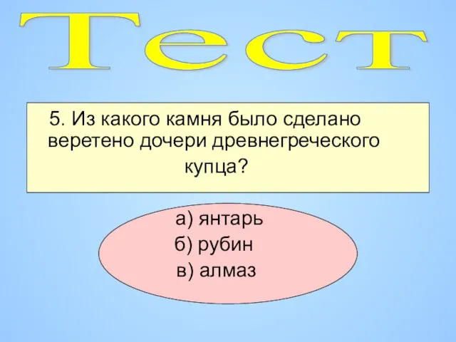 5. Из какого камня было сделано веретено дочери древнегреческого купца? а) янтарь