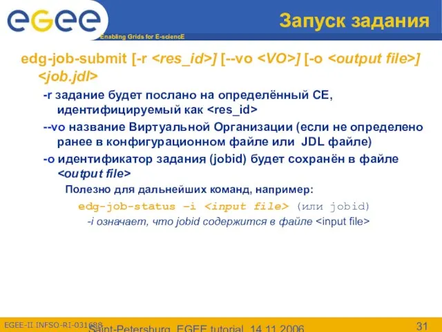 Saint-Petersburg, EGEE tutorial, 14.11.2006 Запуск задания edg-job-submit [-r ] [--vo ] [-o