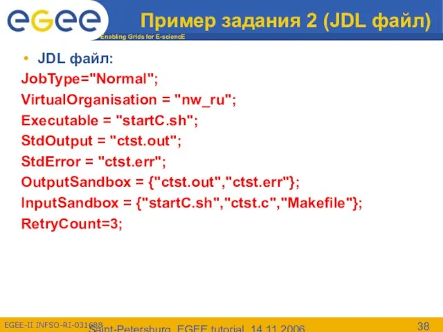 Saint-Petersburg, EGEE tutorial, 14.11.2006 Пример задания 2 (JDL файл) JDL файл: JobType="Normal";