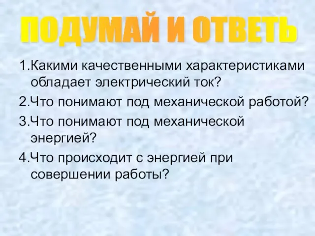 1.Какими качественными характеристиками обладает электрический ток? 2.Что понимают под механической работой? 3.Что