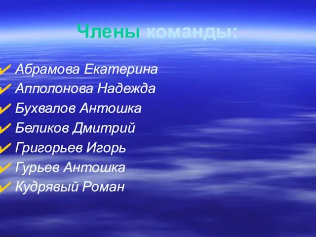 Члены команды: Абрамова Екатерина Апполонова Надежда Бухвалов Антошка Беликов Дмитрий Григорьев Игорь Гурьев Антошка Кудрявый Роман