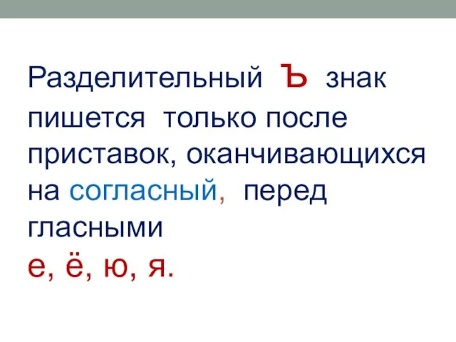 Разделительный ъ знак пишется только после приставок, оканчивающихся на согласный, перед гласными е, ё, ю, я.