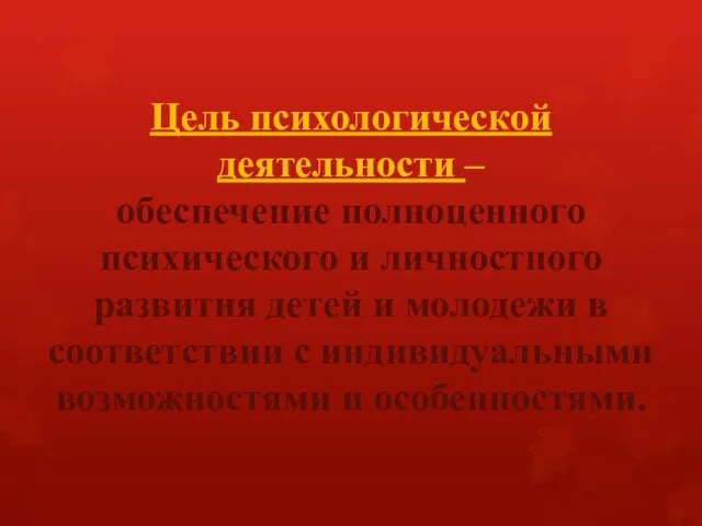 Цель психологической деятельности – обеспечение полноценного психического и личностного развития детей и