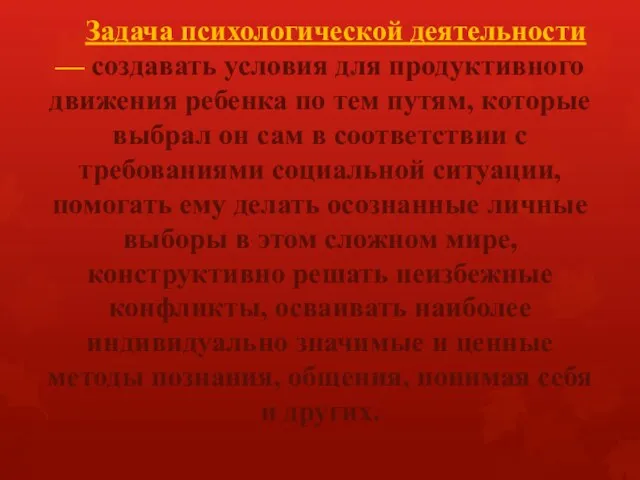 Задача психологической деятельности — создавать условия для продуктивного движения ребенка по тем