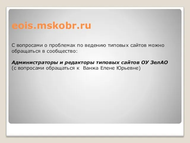 eois.mskobr.ru С вопросами о проблемах по ведению типовых сайтов можно обращаться в