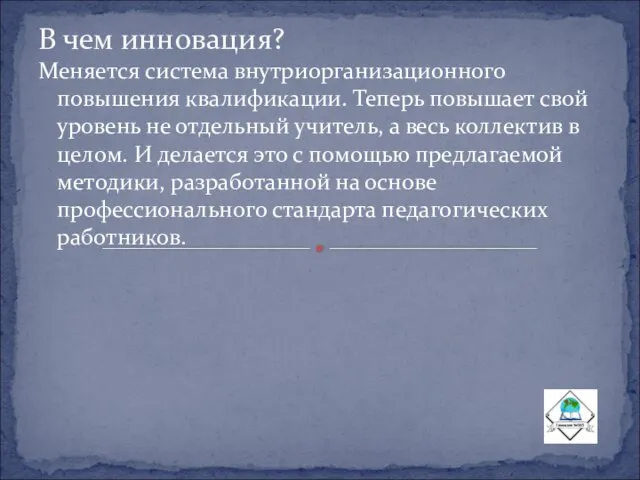 В чем инновация? Меняется система внутриорганизационного повышения квалификации. Теперь повышает свой уровень