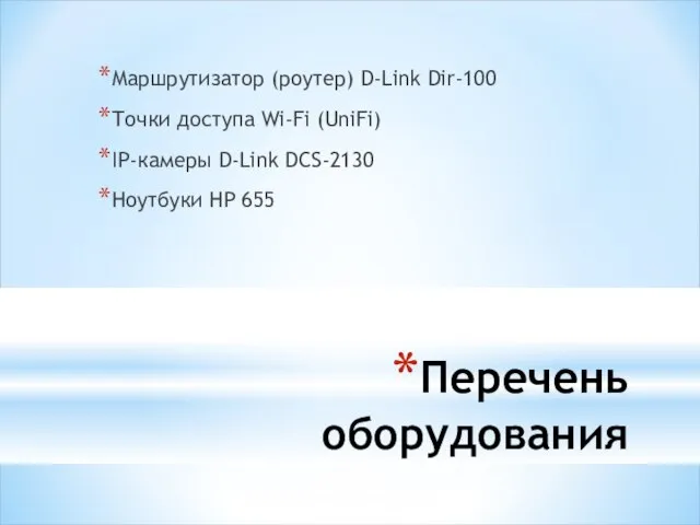 Перечень оборудования Маршрутизатор (роутер) D-Link Dir-100 Точки доступа Wi-Fi (UniFi) IP-камеры D-Link DCS-2130 Ноутбуки HP 655