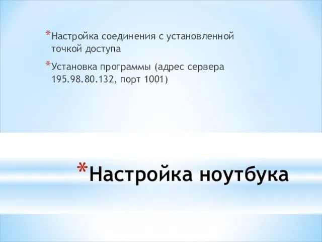 Настройка ноутбука Настройка соединения с установленной точкой доступа Установка программы (адрес сервера 195.98.80.132, порт 1001)