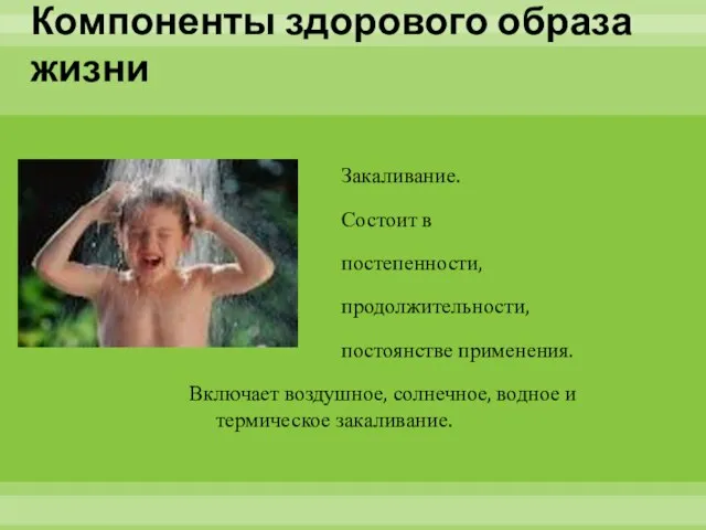 Компоненты здорового образа жизни Закаливание. Состоит в постепенности, продолжительности, постоянстве применения. Включает