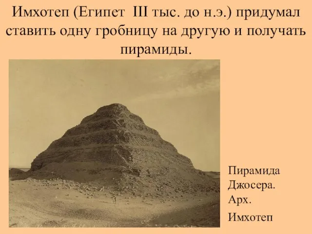 Имхотеп (Египет III тыс. до н.э.) придумал ставить одну гробницу на другую