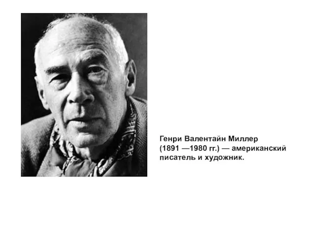 Генри Валентайн Миллер (1891 —1980 гг.) — американский писатель и художник.