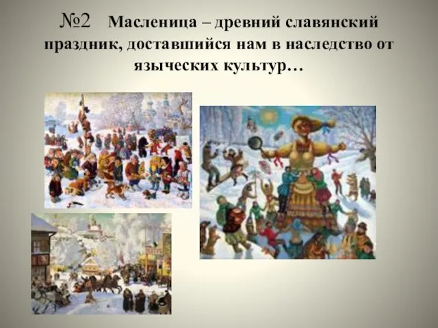 №2 Масленица – древний славянский праздник, доставшийся нам в наследство от языческих культур…