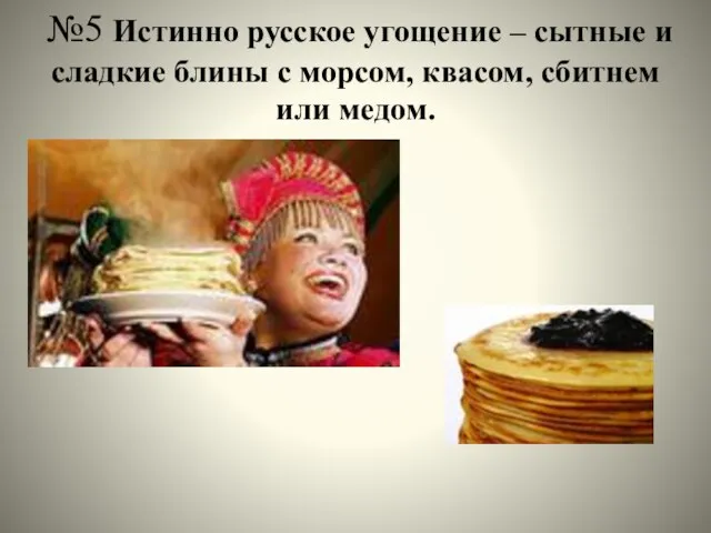 №5 Истинно русское угощение – сытные и сладкие блины с морсом, квасом, сбитнем или медом.