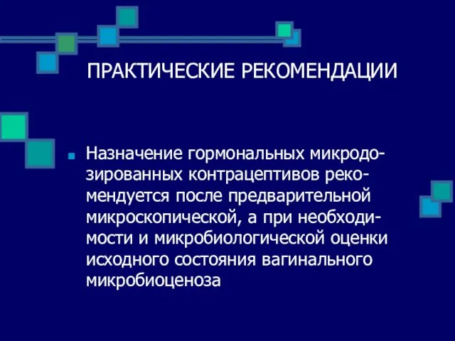 ПРАКТИЧЕСКИЕ РЕКОМЕНДАЦИИ Назначение гормональных микродо-зированных контрацептивов реко-мендуется после предварительной микроскопической, а при