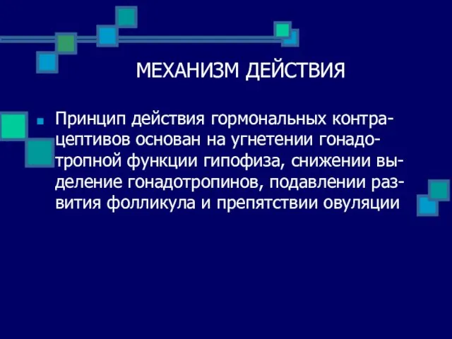 МЕХАНИЗМ ДЕЙСТВИЯ Принцип действия гормональных контра-цептивов основан на угнетении гонадо-тропной функции гипофиза,