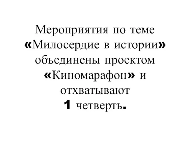 Мероприятия по теме «Милосердие в истории» объединены проектом «Киномарафон» и отхватывают 1 четверть.