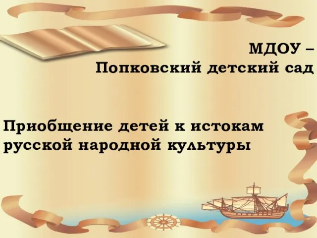 МДОУ – Попковский детский сад Приобщение детей к истокам русской народной культуры