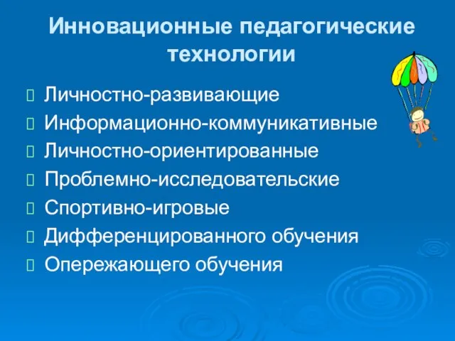 Инновационные педагогические технологии Личностно-развивающие Информационно-коммуникативные Личностно-ориентированные Проблемно-исследовательские Спортивно-игровые Дифференцированного обучения Опережающего обучения