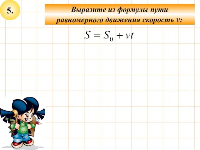 5. Выразите из формулы пути равномерного движения скорость v: