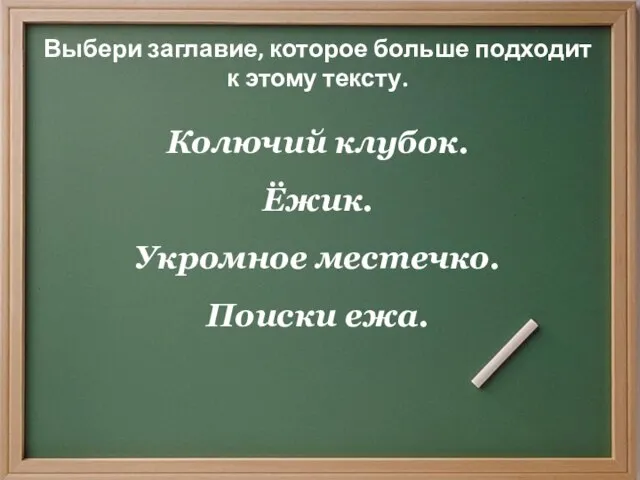 Выбери заглавие, которое больше подходит к этому тексту. Колючий клубок. Ёжик. Укромное местечко. Поиски ежа.