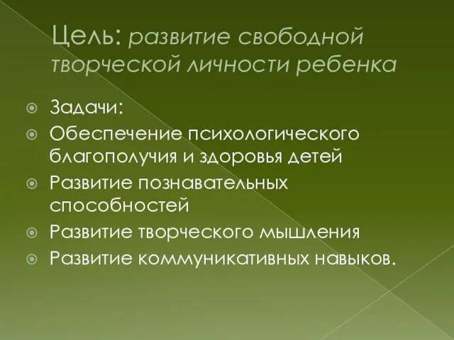 Цель: развитие свободной творческой личности ребенка Задачи: Обеспечение психологического благополучия и здоровья