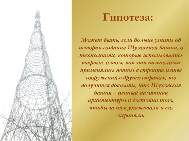 Гипотеза: Может быть, если больше узнать об истории создания Шуховской башни, о