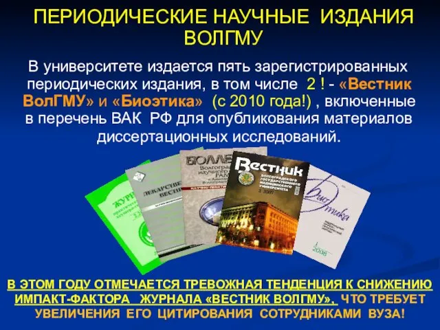 ПЕРИОДИЧЕСКИЕ НАУЧНЫЕ ИЗДАНИЯ ВОЛГМУ В университете издается пять зарегистрированных периодических издания, в