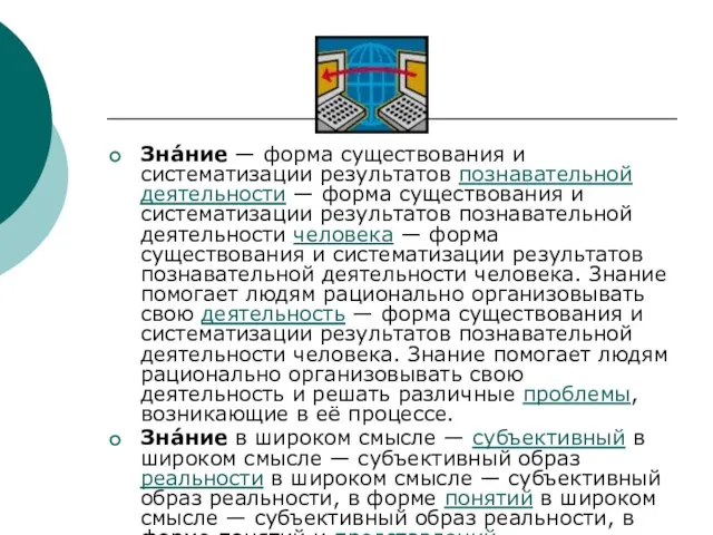 Зна́ние — форма существования и систематизации результатов познавательной деятельности — форма существования