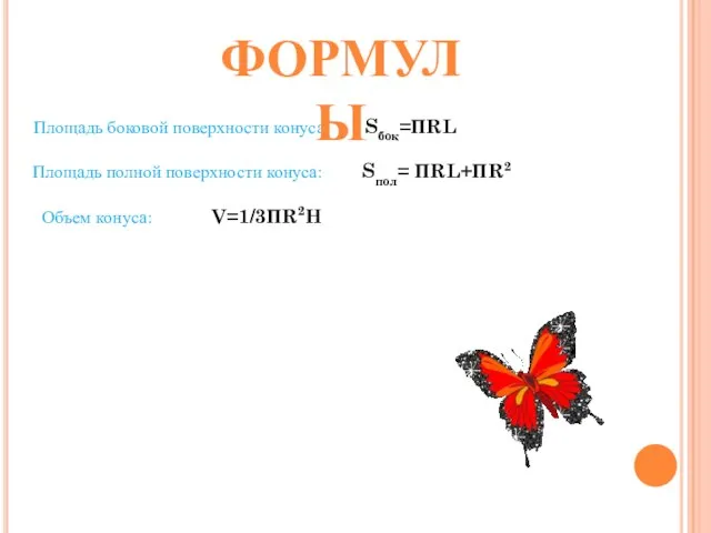 Площадь боковой поверхности конуса: Sбок=ПRL Площадь полной поверхности конуса: Sпол= ПRL+ПR2 Объем конуса: V=1/3ПR2H ФОРМУЛЫ