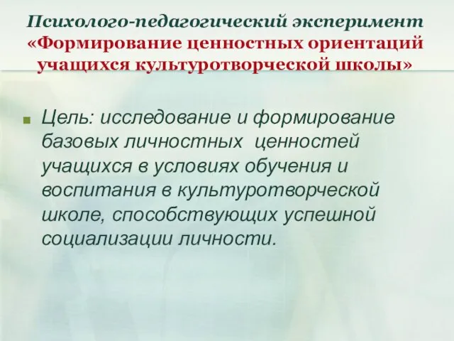 Психолого-педагогический эксперимент «Формирование ценностных ориентаций учащихся культуротворческой школы» Цель: исследование и формирование