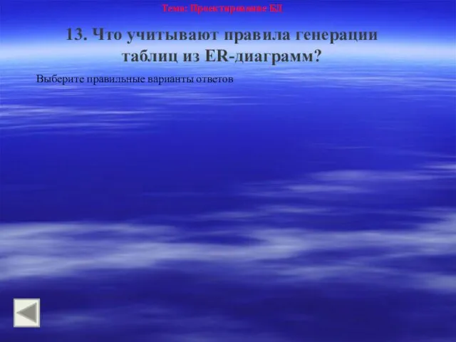 Тема: Проектирование БД 13. Что учитывают правила генерации таблиц из ER-диаграмм? Выберите правильные варианты ответов