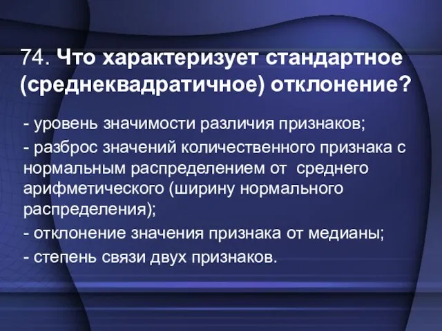 74. Что характеризует стандартное (среднеквадратичное) отклонение? - уровень значимости различия признаков; -