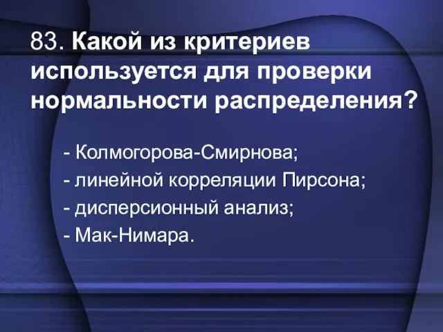 83. Какой из критериев используется для проверки нормальности распределения? - Колмогорова-Смирнова; -