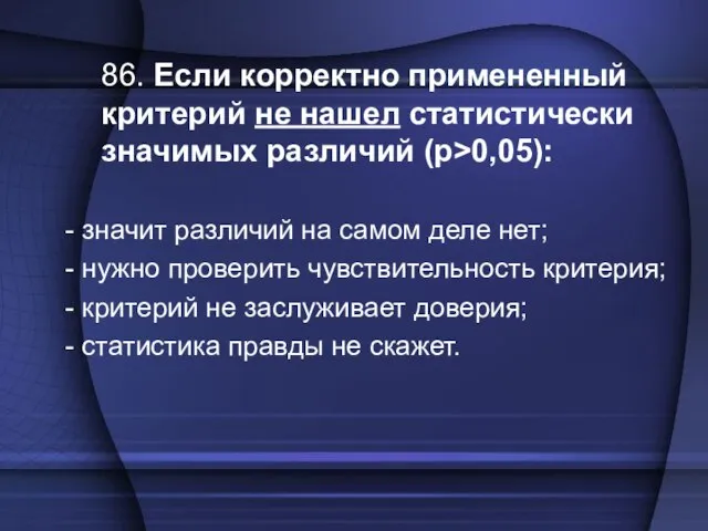 86. Если корректно примененный критерий не нашел статистически значимых различий (р>0,05): -