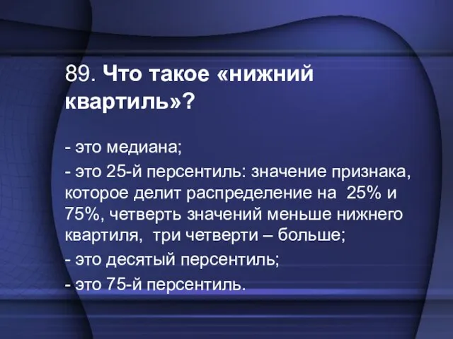 89. Что такое «нижний квартиль»? - это медиана; - это 25-й персентиль: