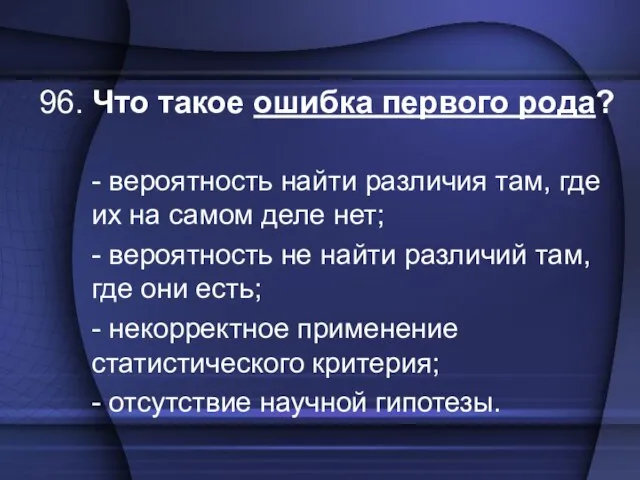 96. Что такое ошибка первого рода? - вероятность найти различия там, где